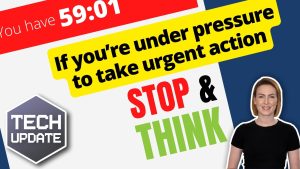 If you’re under pressure to take urgent action – stop and think
